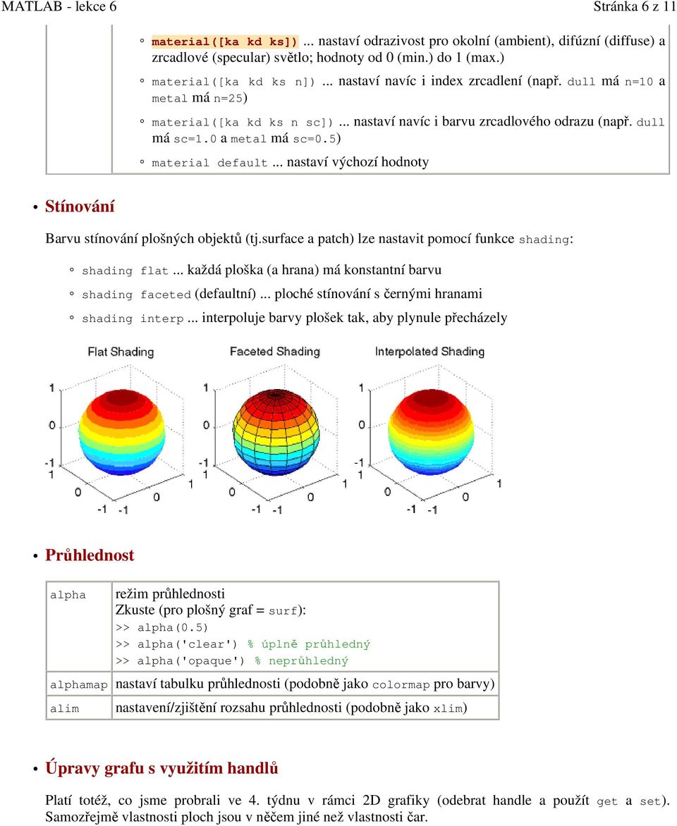 .. nastaví výchozí hodnoty Stínování Barvu stínování plošných objektů (tj.surface a patch) lze nastavit pomocí funkce shading: shading flat.