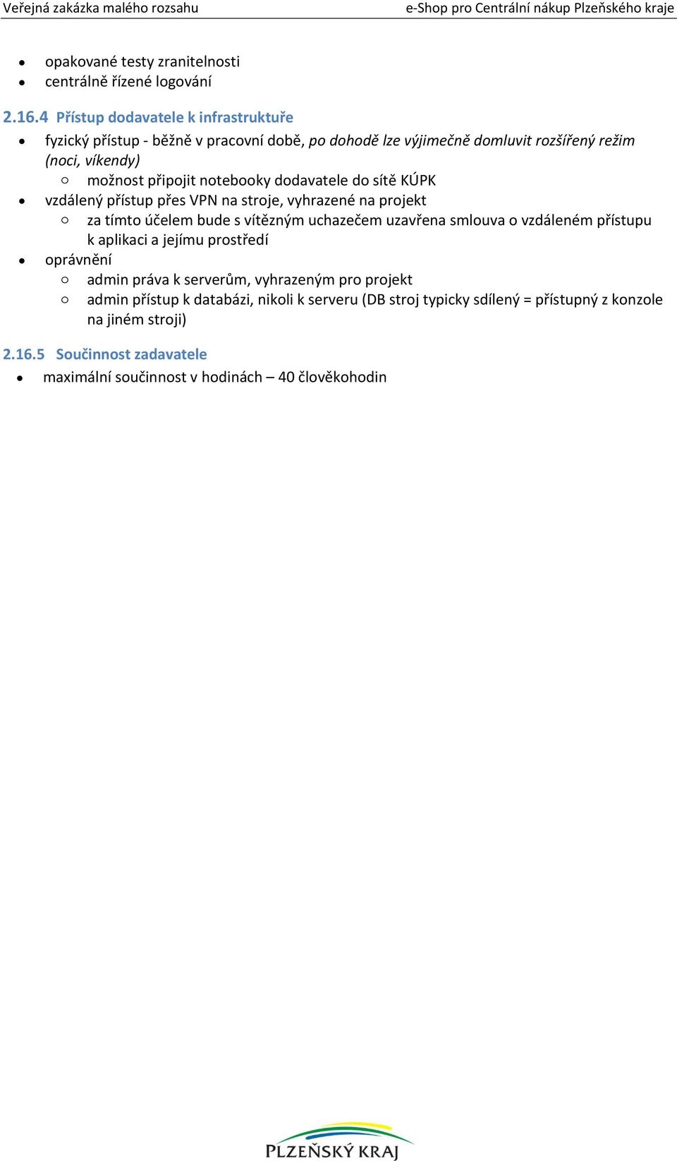 notebooky dodavatele do sítě KÚPK vzdálený přístup přes VPN na stroje, vyhrazené na projekt o za tímto účelem bude s vítězným uchazečem uzavřena smlouva o vzdáleném
