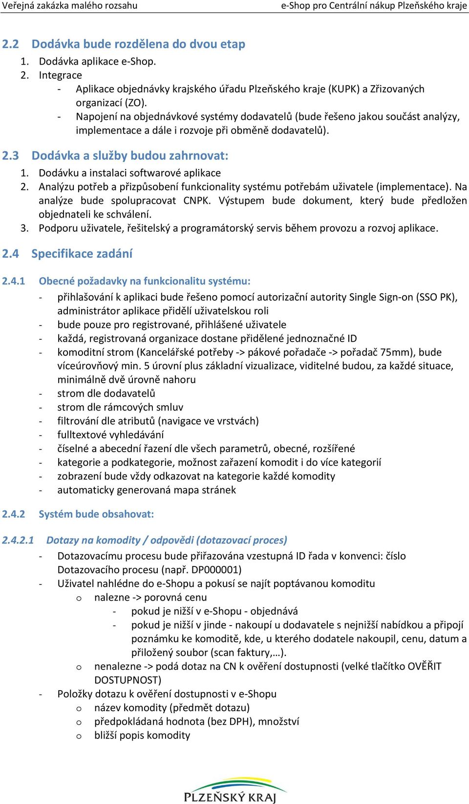 Dodávku a instalaci softwarové aplikace 2. Analýzu potřeb a přizpůsobení funkcionality systému potřebám uživatele (implementace). Na analýze bude spolupracovat CNPK.