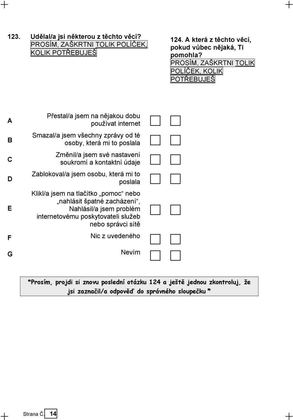 jsem své nastavení soukromí a kontaktní údaje Zablokoval/a jsem osobu, která mi to poslala Klikl/a jsem na tlačítko pomoc nebo nahlásit špatné zacházení, Nahlásil/a jsem problém