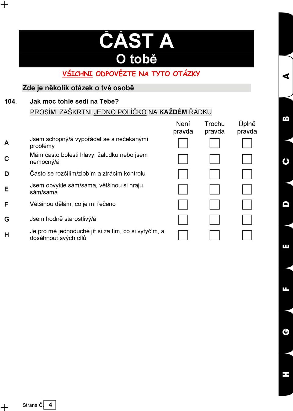 Mám často bolesti hlavy, žaludku nebo jsem nemocný/á D Často se rozčílím/zlobím a ztrácím kontrolu E Jsem obvykle sám/sama, většinou si