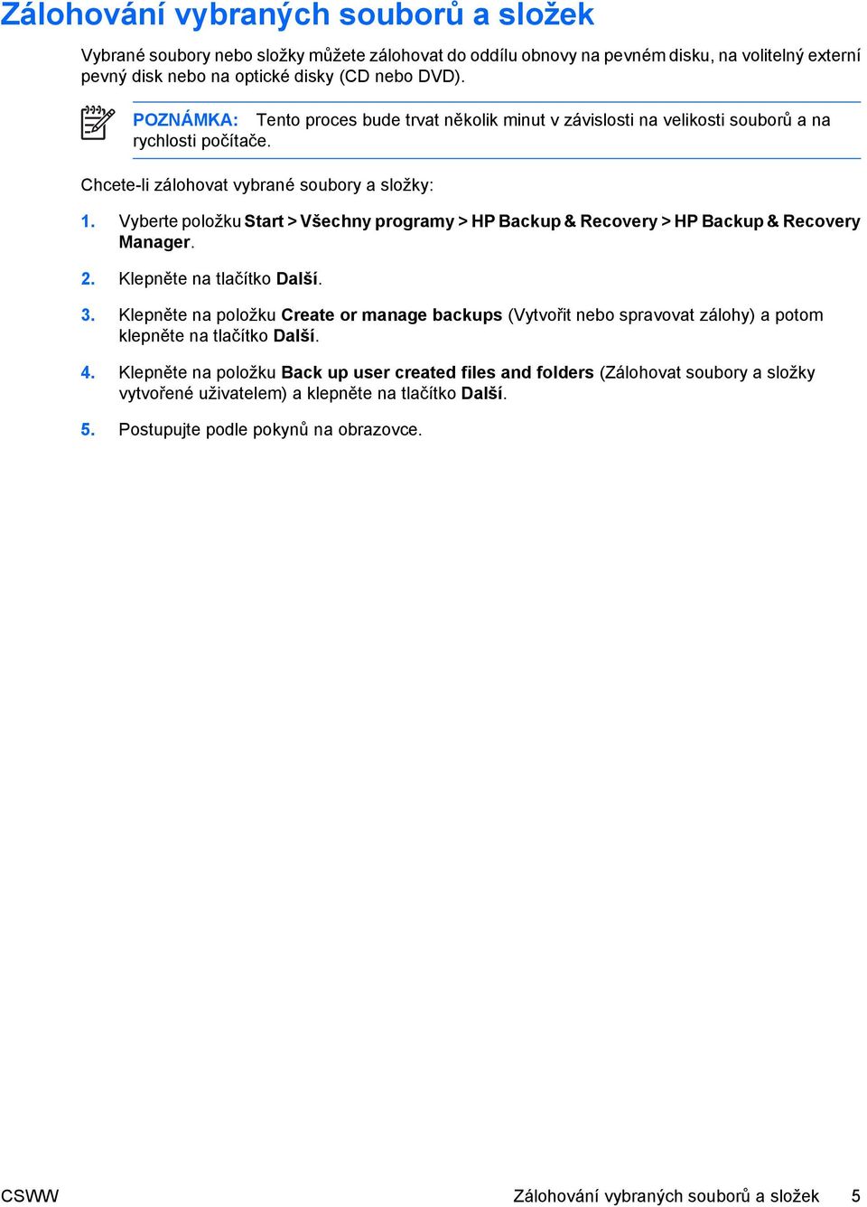 Vyberte položku Start > Všechny programy > HP Backup & Recovery > HP Backup & Recovery Manager. 2. Klepněte na tlačítko Další. 3.