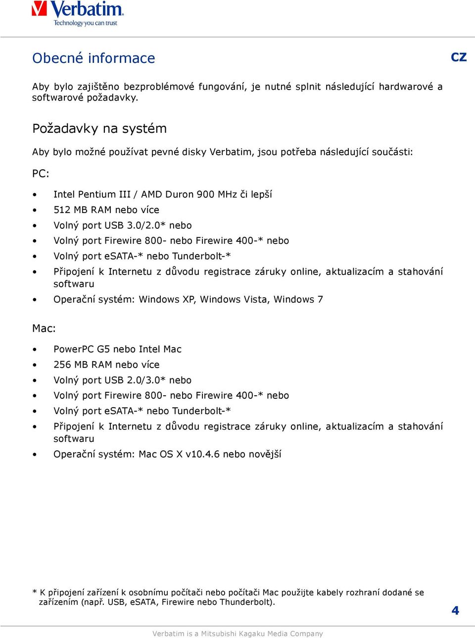 0* nebo Volný port Firewire 800- nebo Firewire 400-* nebo Volný port esata-* nebo Tunderbolt-* Připojení k Internetu z důvodu registrace záruky online, aktualizacím a stahování softwaru Operační