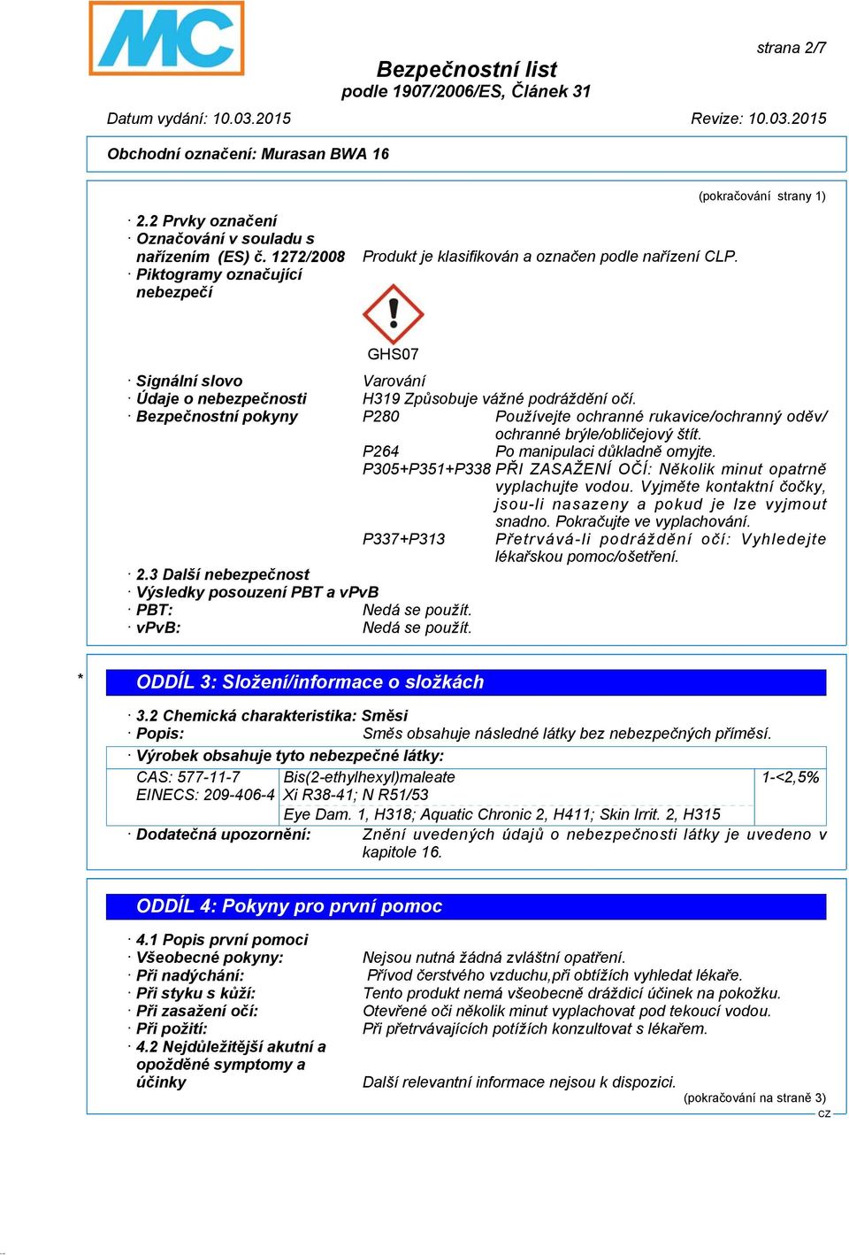 Bezpečnostní pokyny P280 Používejte ochranné rukavice/ochranný oděv/ ochranné brýle/obličejový štít. P264 Po manipulaci důkladně omyjte.