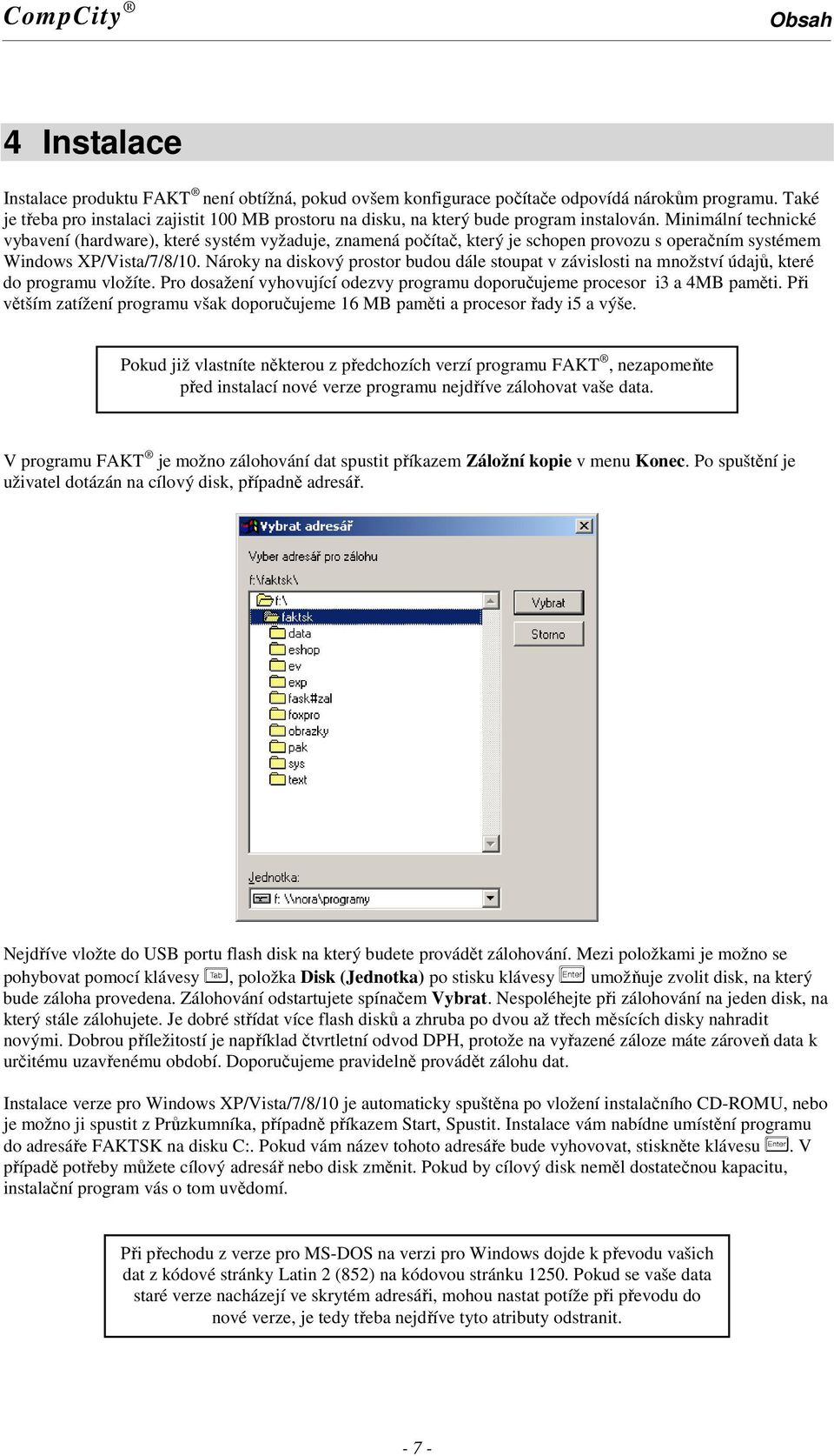 Minimální technické vybavení (hardware), které systém vyžaduje, znamená počítač, který je schopen provozu s operačním systémem Windows XP/Vista/7/8/10.