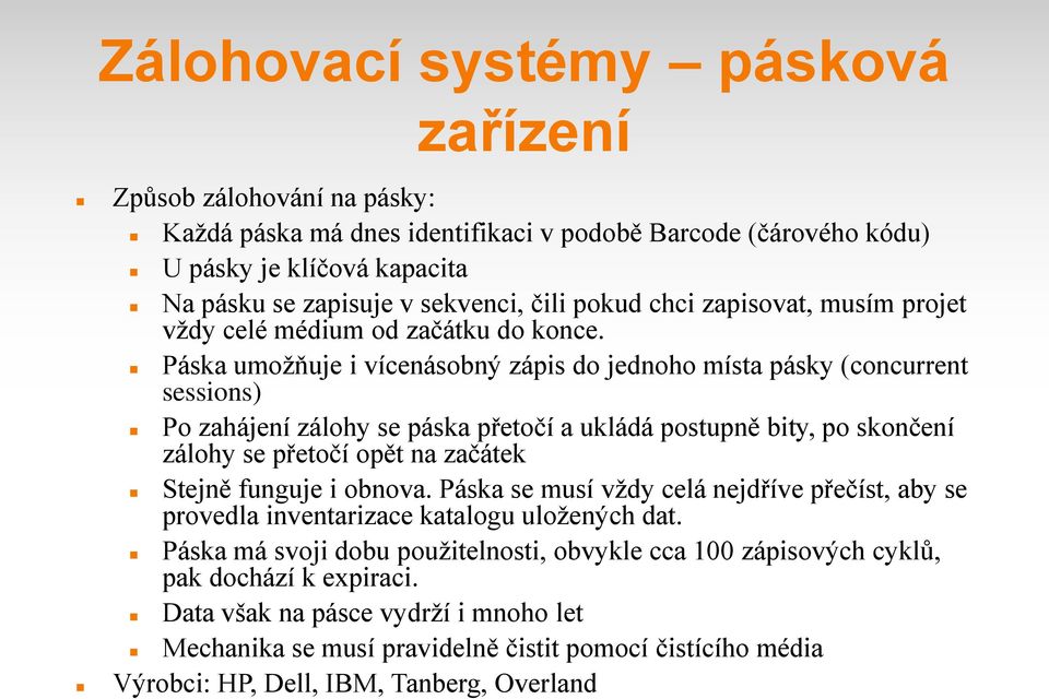 Páska umožňuje i vícenásobný zápis do jednoho místa pásky (concurrent sessions) Po zahájení zálohy se páska přetočí a ukládá postupně bity, po skončení zálohy se přetočí opět na začátek Stejně