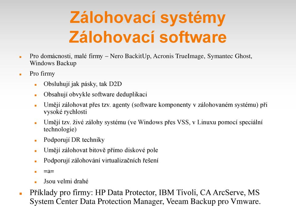 živé zálohy systému (ve Windows přes VSS, v Linuxu pomocí speciální technologie) Podporují DR techniky Umějí zálohovat bitově přímo diskové pole Podporují