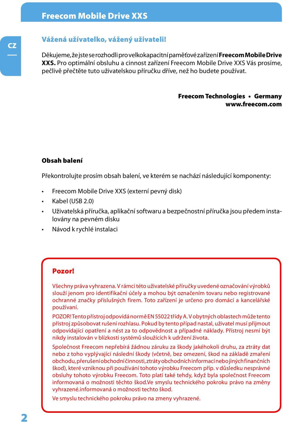 com Obsah balení Překontrolujte prosím obsah balení, ve kterém se nachází následující komponenty: Freecom Mobile Drive XXS (externí pevný disk) Kabel (USB 2.