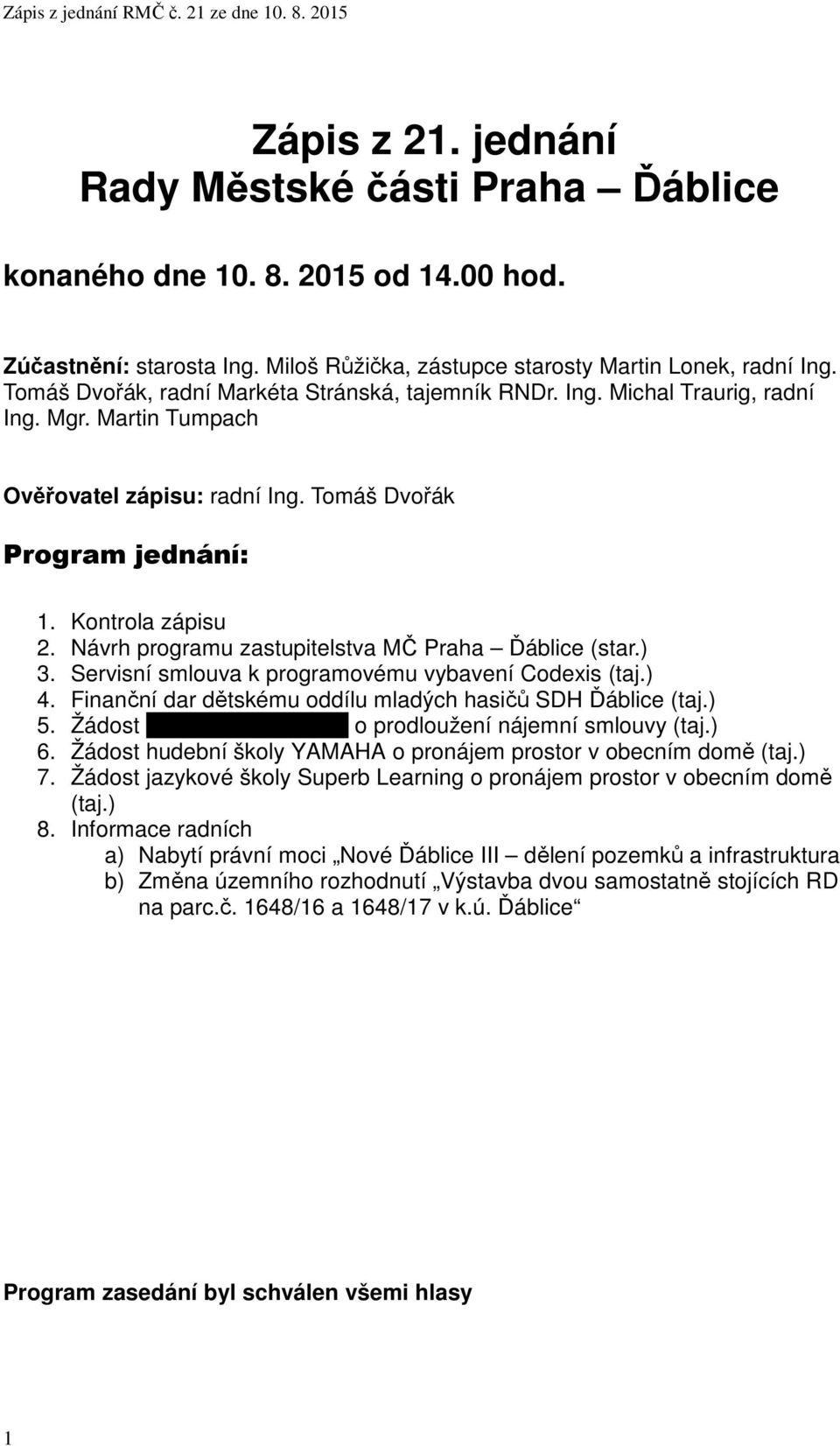 Návrh programu zastupitelstva MČ Praha Ďáblice (star.) 3. Servisní smlouva k programovému vybavení Codexis (taj.) 4. Finanční dar dětskému oddílu mladých hasičů SDH Ďáblice (taj.) 5.