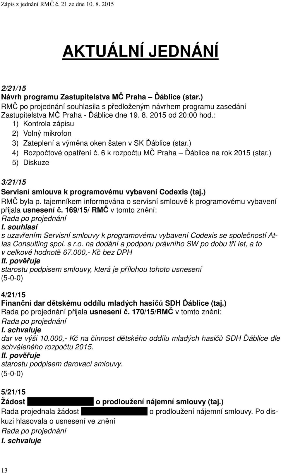 ) 5) Diskuze 3/21/15 Servisní smlouva k programovému vybavení Codexis (taj.) RMČ byla p. tajemníkem informována o servisní smlouvě k programovému vybavení přijala usnesení č.