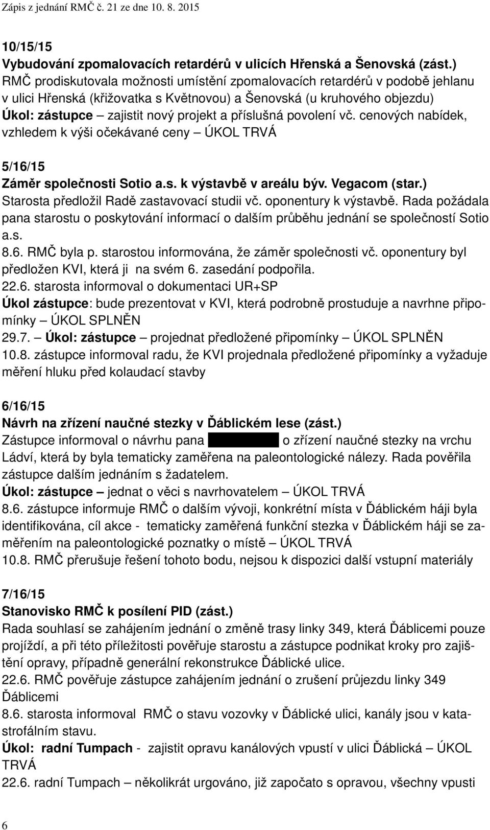 příslušná povolení vč. cenových nabídek, vzhledem k výši očekávané ceny ÚKOL TRVÁ 5/16/15 Záměr společnosti Sotio a.s. k výstavbě v areálu býv. Vegacom (star.