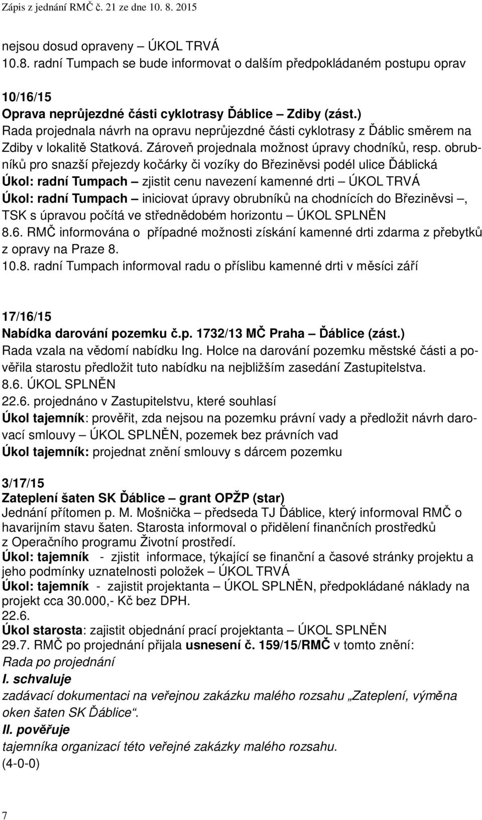 obrubníků pro snazší přejezdy kočárky či vozíky do Březiněvsi podél ulice Ďáblická Úkol: radní Tumpach zjistit cenu navezení kamenné drti ÚKOL TRVÁ Úkol: radní Tumpach iniciovat úpravy obrubníků na