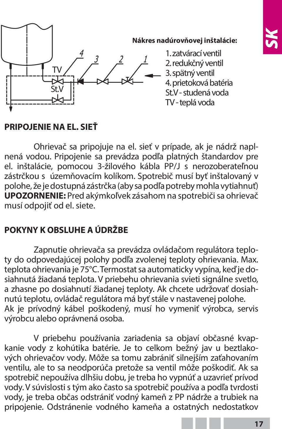 inštalácie, pomocou 3-žilového kábla PP/J s nerozoberateľnou zástrčkou s územňovacím kolíkom.