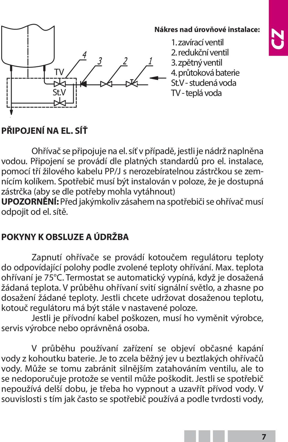 instalace, pomocí tří žilového kabelu PP/J s nerozebíratelnou zástrčkou se zemnícím kolíkem.