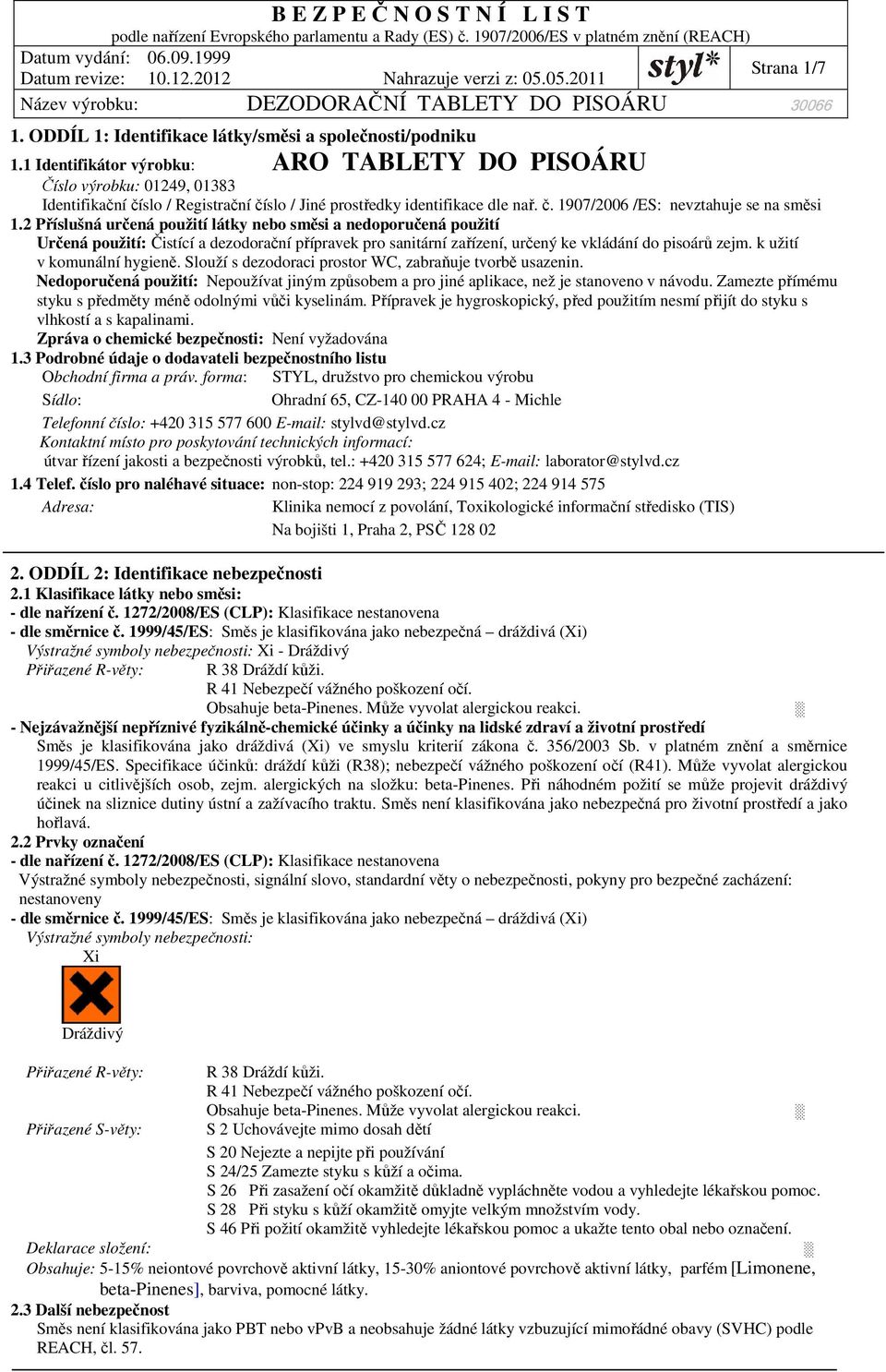 2 Příslušná určená použití látky nebo směsi a nedoporučená použití Určená použití: Čistící a dezodorační přípravek pro sanitární zařízení, určený ke vkládání do pisoárů zejm.