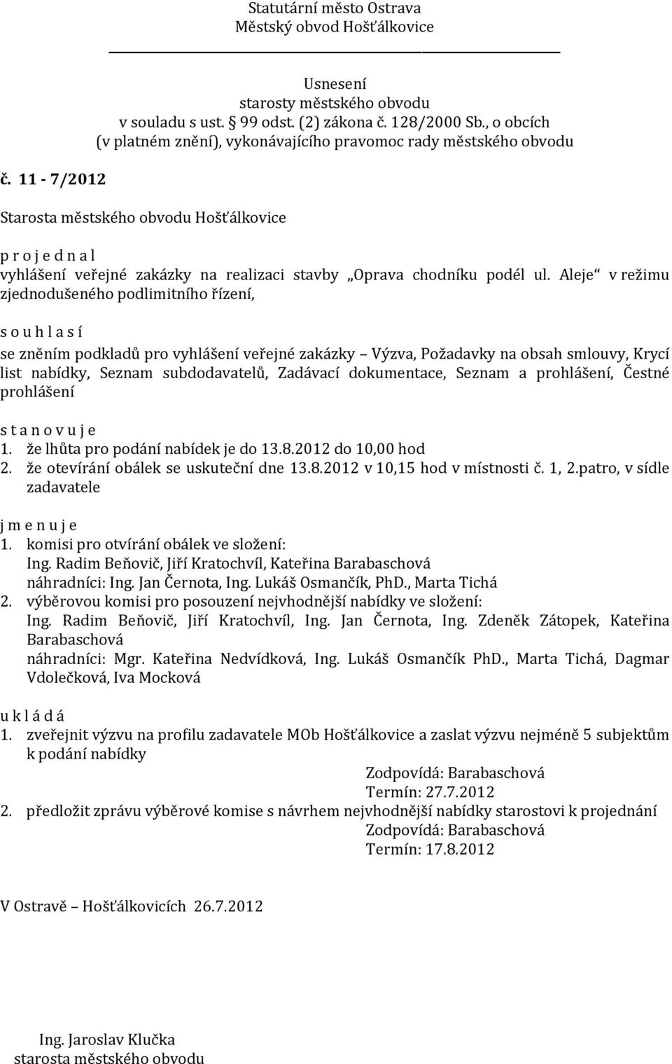 Seznam a prohlášení, Čestné prohlášení s t a n o v u j e 1. že lhůta pro podání nabídek je do 13.8.2012 do 10,00 hod 2. že otevírání obálek se uskuteční dne 13.8.2012 v 10,15 hod v místnosti č. 1, 2.