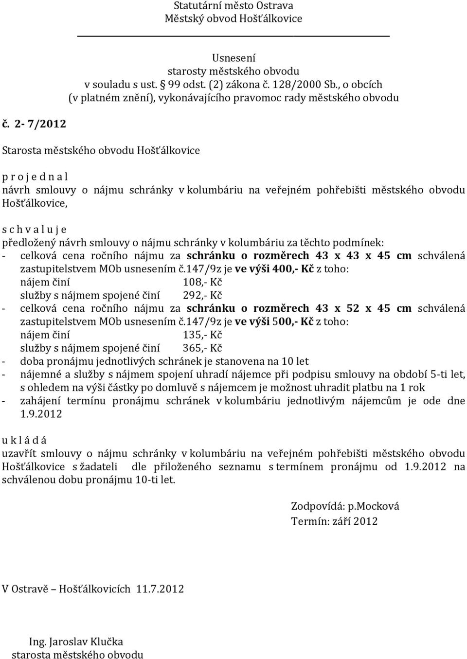 147/9z je ve výši 400,- Kč z toho: nájem činí 108,- Kč služby s nájmem spojené činí 292,- Kč - celková cena ročního nájmu za schránku o rozměrech 43 x 52 x 45 cm schválená zastupitelstvem MOb