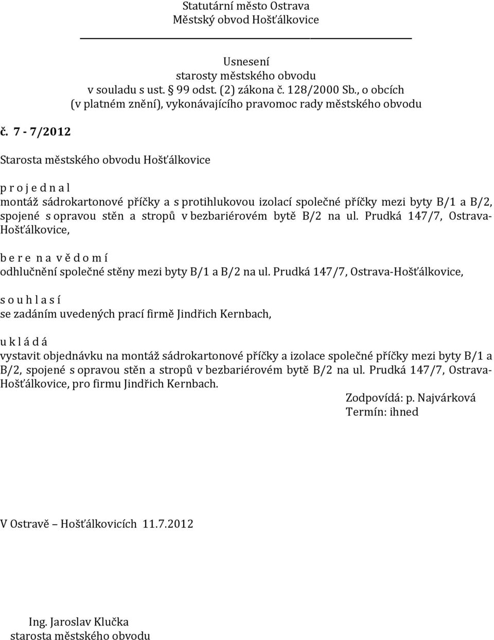 Prudká 147/7, Ostrava-Hošťálkovice, se zadáním uvedených prací firmě Jindřich Kernbach, vystavit objednávku na montáž sádrokartonové příčky a izolace společné příčky