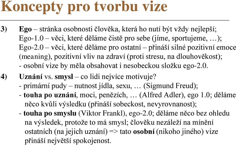 smysl co lidi nejvíce motivuje? - primární pudy nutnost jídla, sexu, (Sigmund Freud); - touha po uznání, moci, penězích, (Alfred Adler), ego 1.