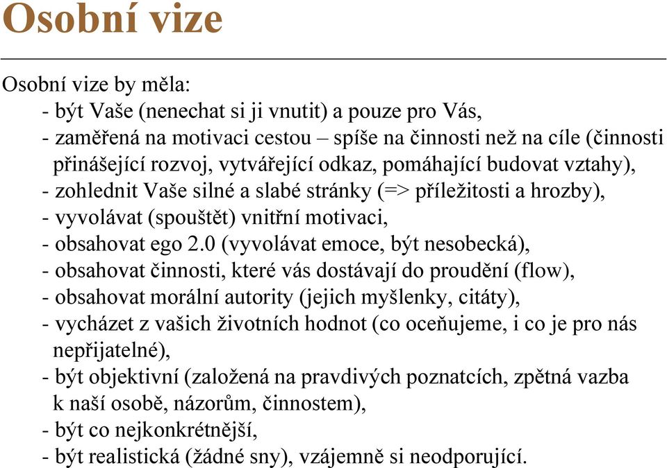 0 (vyvolávat emoce, být nesobecká), - obsahovat činnosti, které vás dostávají do proudění (flow), - obsahovat morální autority (jejich myšlenky, citáty), - vycházet z vašich životních hodnot