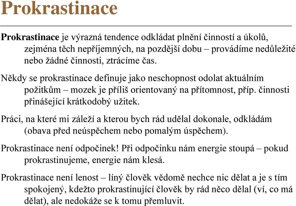 Práci, na které mi záleží a kterou bych rád udělal dokonale, odkládám (obava před neúspěchem nebo pomalým úspěchem). Prokrastinace není odpočinek!