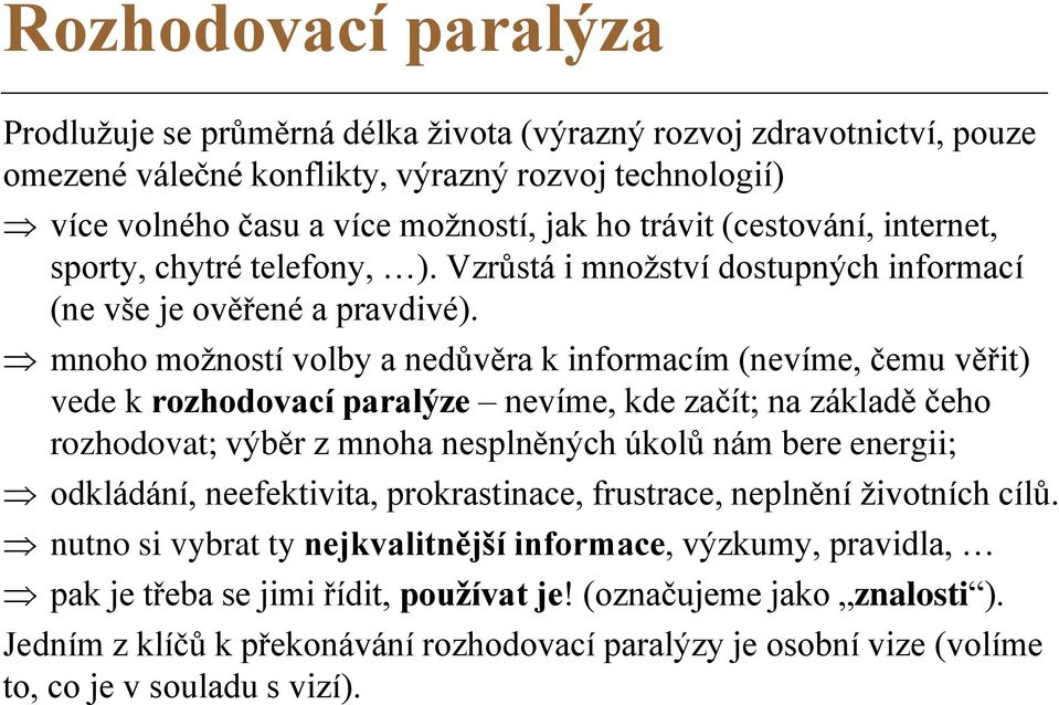 mnoho možností volby a nedůvěra k informacím (nevíme, čemu věřit) vede k rozhodovací paralýze nevíme, kde začít; na základě čeho rozhodovat; výběr z mnoha nesplněných úkolů nám bere energii;