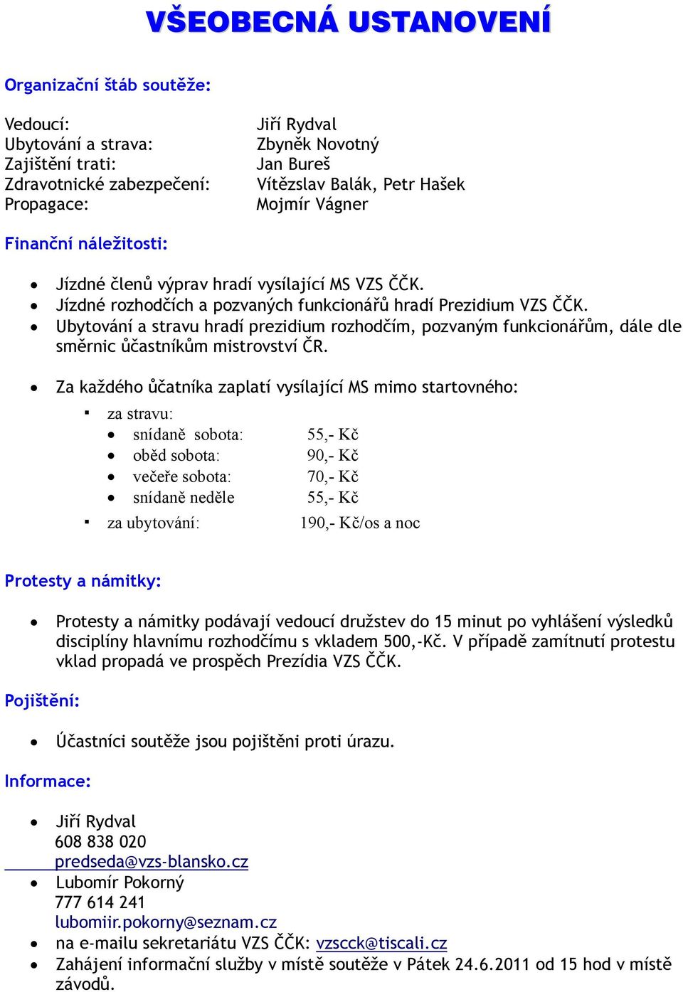 Ubytování a stravu hradí prezidium rozhodčím, pozvaným funkcionářům, dále dle směrnic ůčastníkům mistrovství ČR.