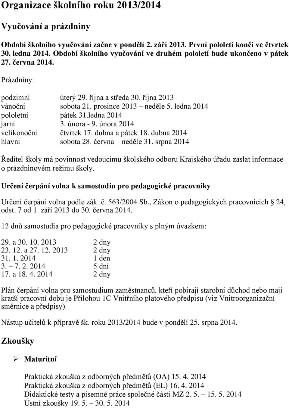 ledna 2014 pololetní pátek 31.ledna 2014 jarní 3. února - 9. února 2014 velikonoční čtvrtek 17. dubna a pátek 18. dubna 2014 hlavní sobota 28. června neděle 31.