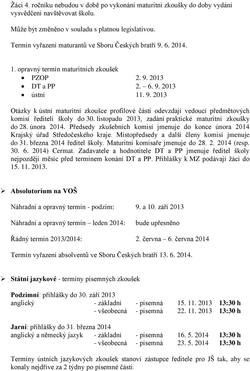 listopadu 2013, zadání praktické maturitní zkoušky do 28. února 2014. Předsedy zkušebních komisí jmenuje do konce února 2014 Krajský úřad Středočeského kraje.