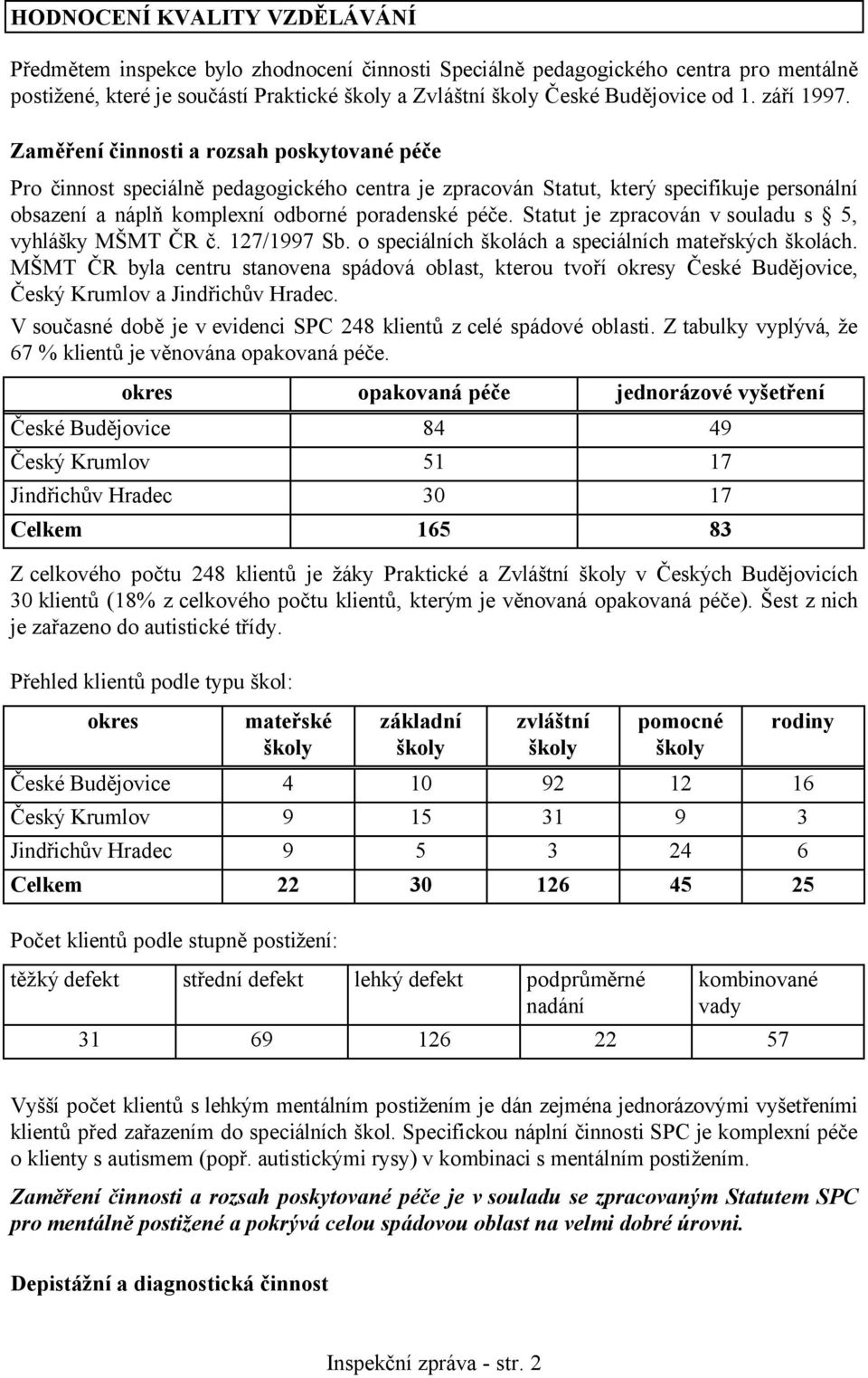 Zaměření činnosti a rozsah poskytované péče Pro činnost speciálně pedagogického centra je zpracován Statut, který specifikuje personální obsazení a náplň komplexní odborné poradenské péče.