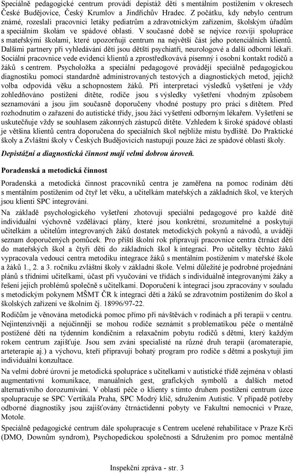 V současné době se nejvíce rozvíjí spolupráce s mateřskými školami, které upozorňují centrum na největší část jeho potenciálních klientů.