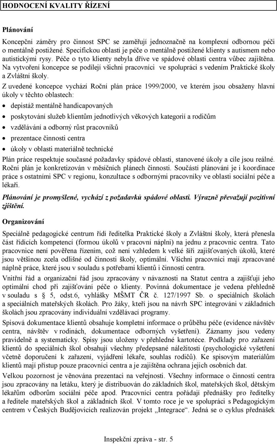 Na vytvoření koncepce se podílejí všichni pracovníci ve spolupráci s vedením Praktické školy a Zvláštní školy.