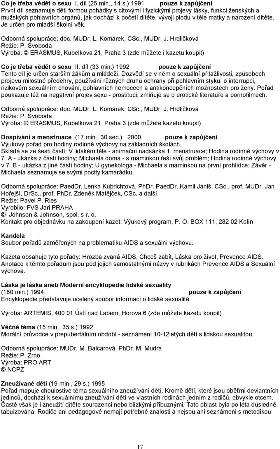 dítěte. Je určen pro mladší školní věk. Odborná spolupráce: doc. MUDr. L. Komárek, CSc., MUDr. J. Hrdličková Režie: P.