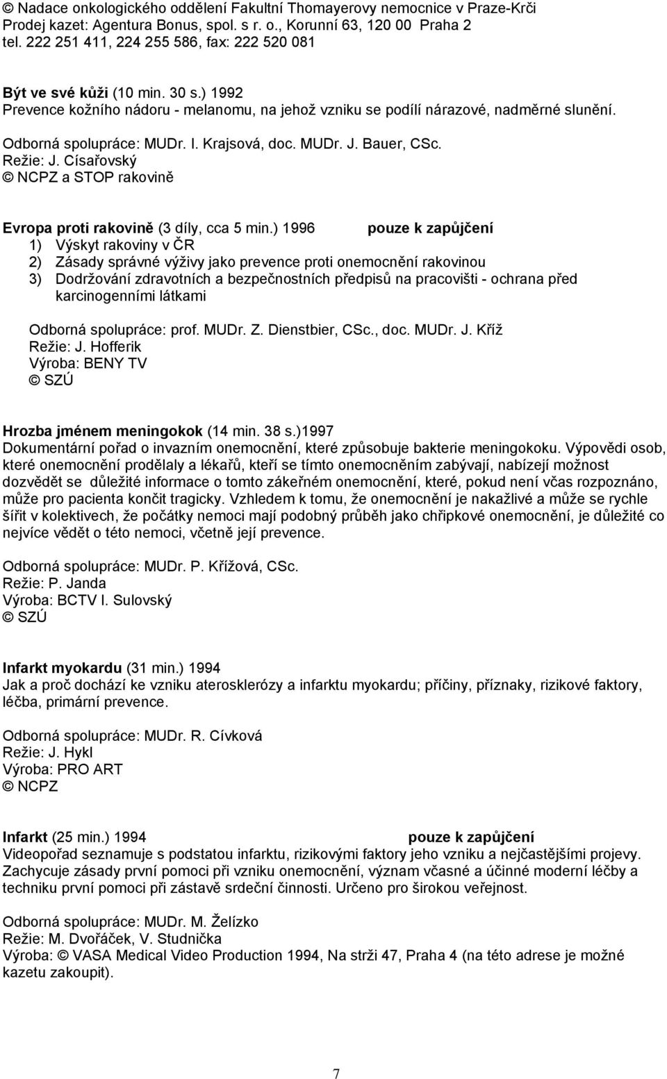 Krajsová, doc. MUDr. J. Bauer, CSc. Režie: J. Císařovský a STOP rakovině Evropa proti rakovině (3 díly, cca 5 min.