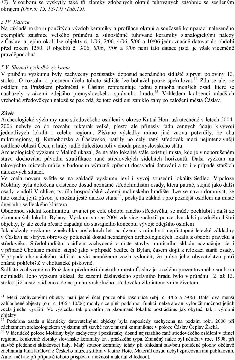 Čáslavi a jejího okolí lze objekty č. 1/06, 2/06, 4/06, 5/06 a 10/06 jednoznačně datovat do období před rokem 1250. U objektů č.