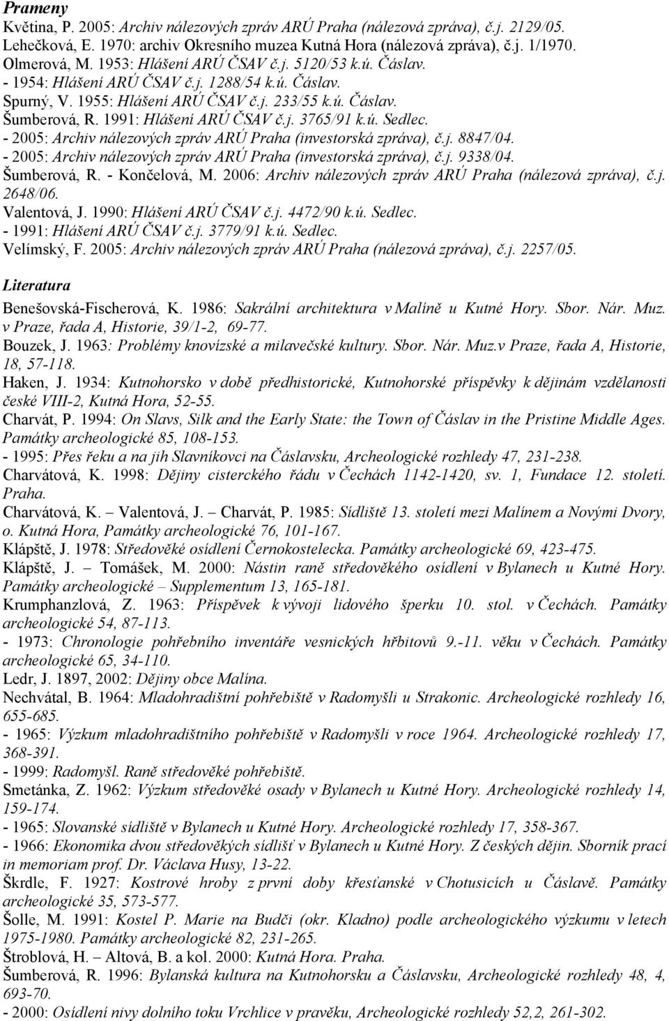 ú. Sedlec. - 2005: Archiv nálezových zpráv ARÚ Praha (investorská zpráva), č.j. 8847/04. - 2005: Archiv nálezových zpráv ARÚ Praha (investorská zpráva), č.j. 9338/04. Šumberová, R. - Končelová, M.