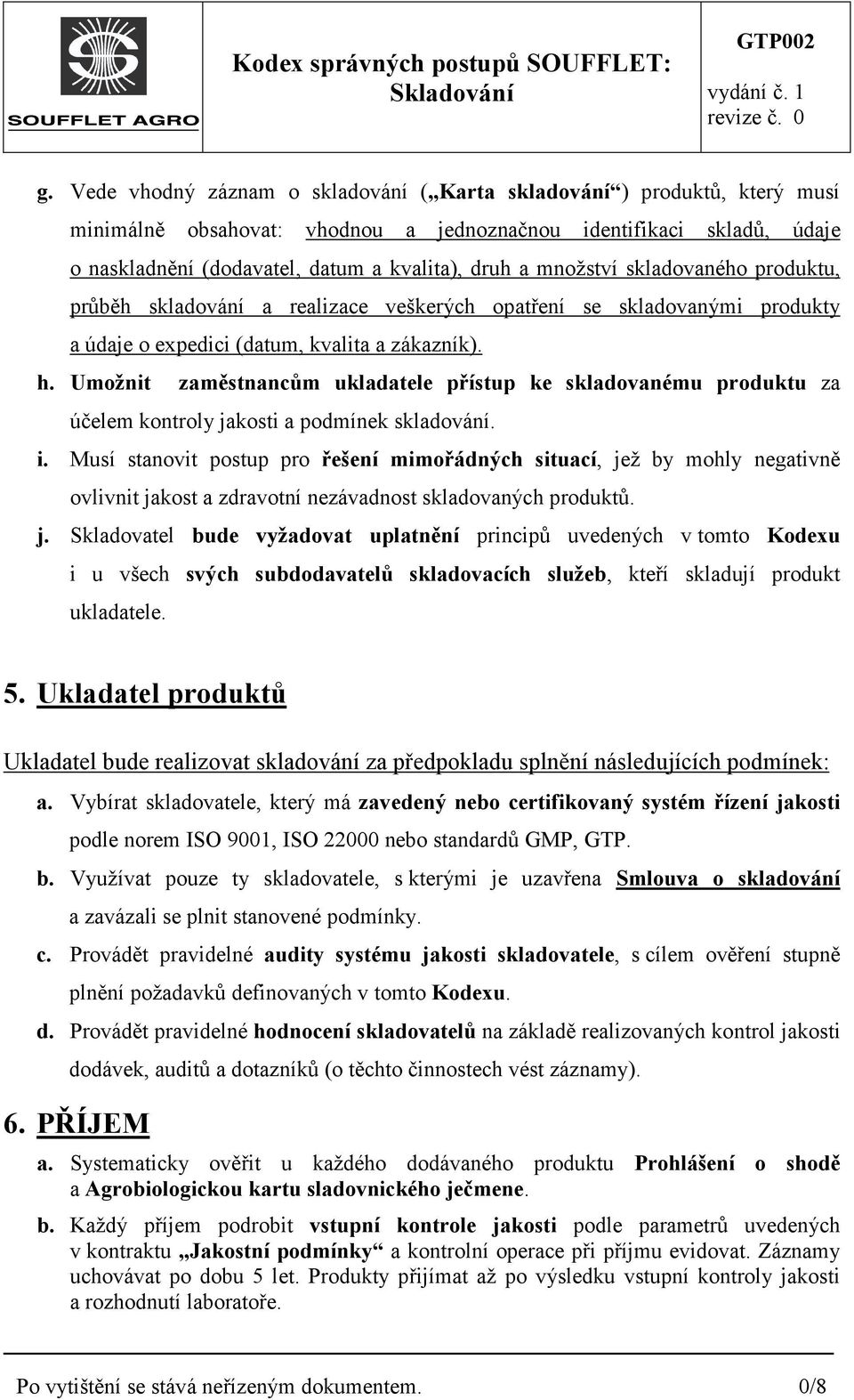 Umožnit zaměstnancům ukladatele přístup ke skladovanému produktu za účelem kontroly jakosti a podmínek skladování. i.