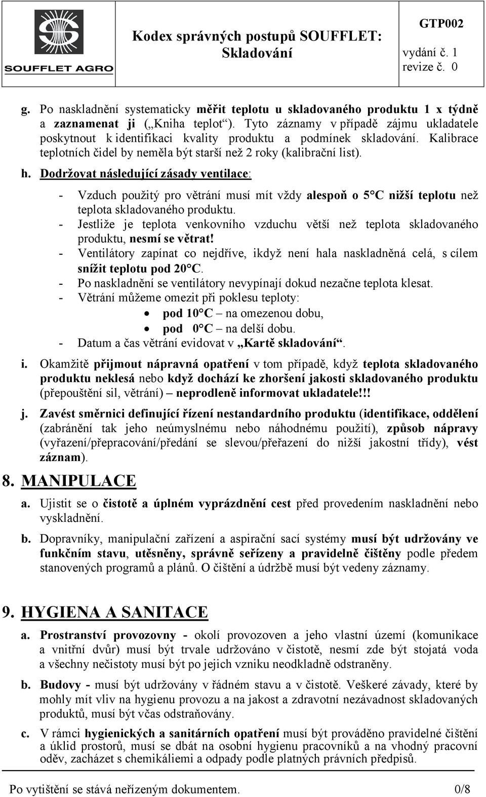 Dodržovat následující zásady ventilace: - Vzduch použitý pro větrání musí mít vždy alespoň o 5 C nižší teplotu než teplota skladovaného produktu.