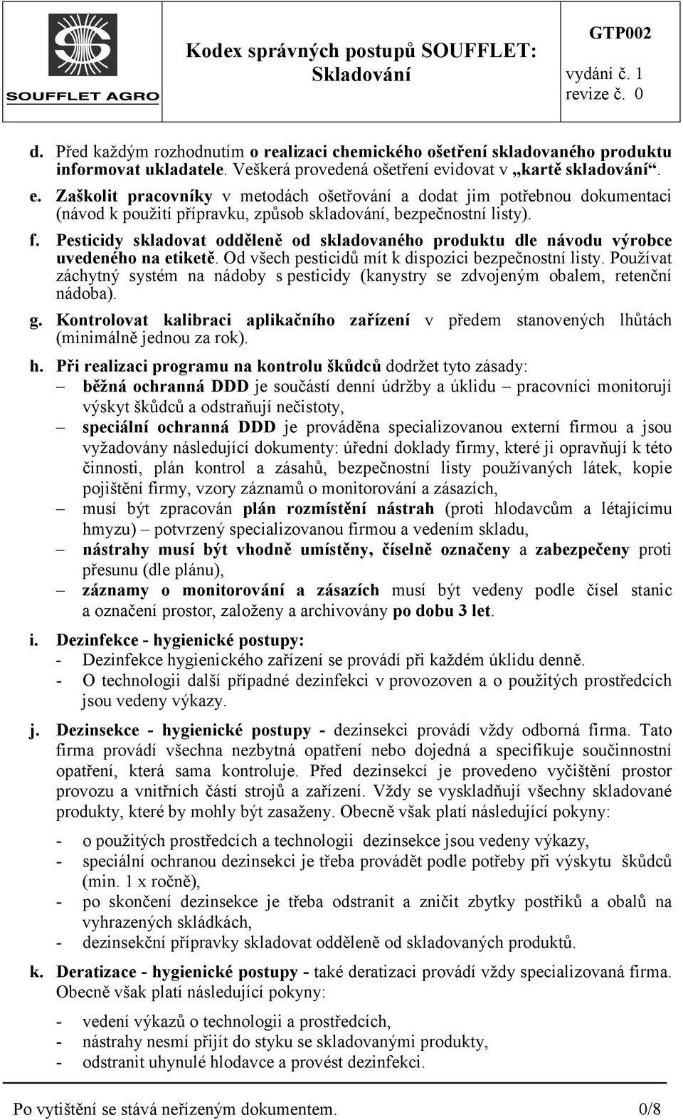 Pesticidy skladovat odděleně od skladovaného produktu dle návodu výrobce uvedeného na etiketě. Od všech pesticidů mít k dispozici bezpečnostní listy.