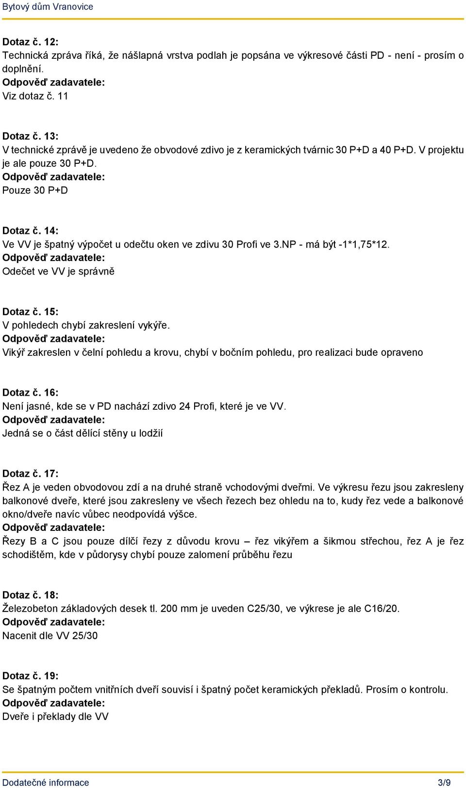 14: Ve VV je špatný výpočet u odečtu oken ve zdivu 30 Profi ve 3.NP - má být -1*1,75*12. Odečet ve VV je správně Dotaz č. 15: V pohledech chybí zakreslení vykýře.