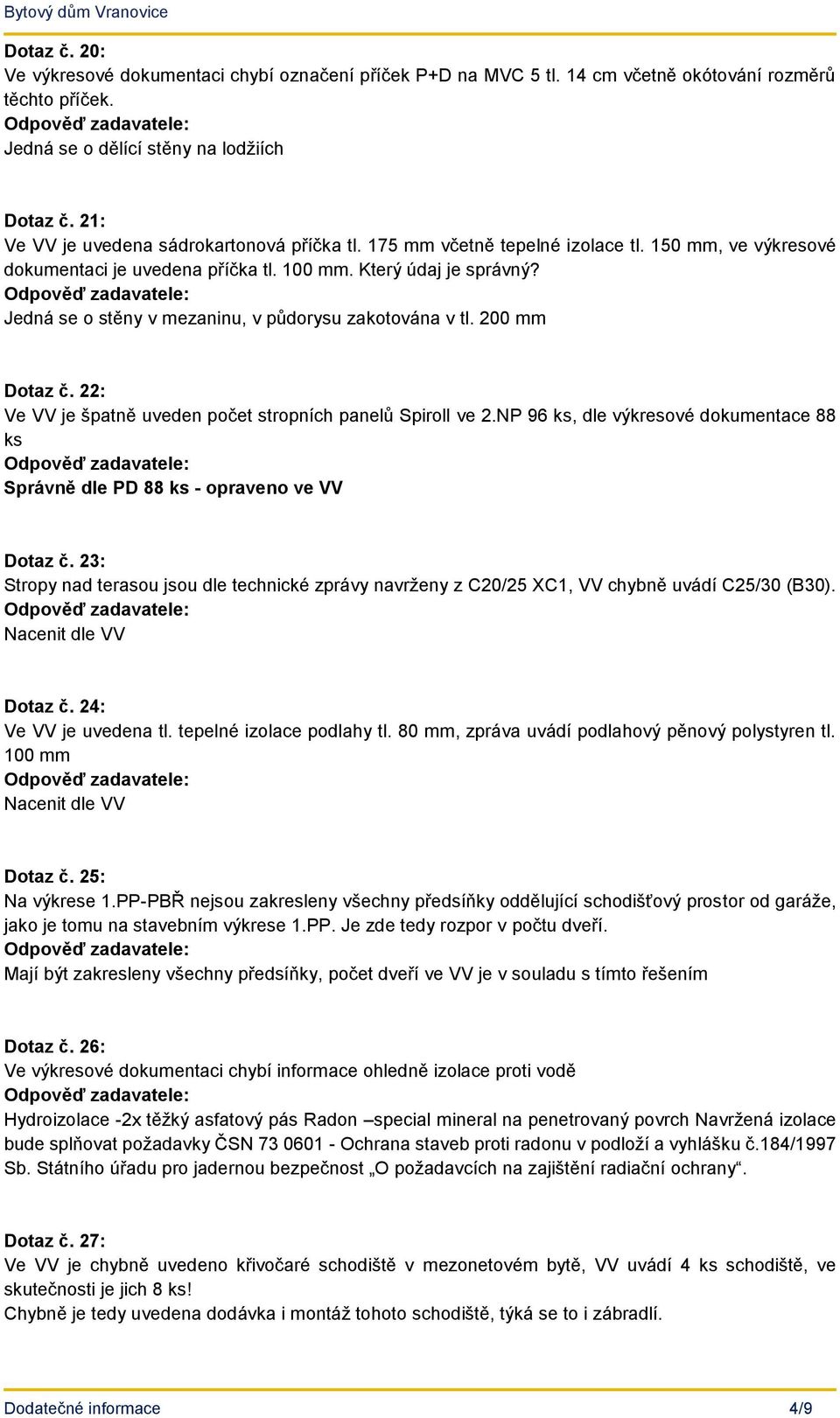 Jedná se o stěny v mezaninu, v půdorysu zakotována v tl. 200 mm Dotaz č. 22: Ve VV je špatně uveden počet stropních panelů Spiroll ve 2.