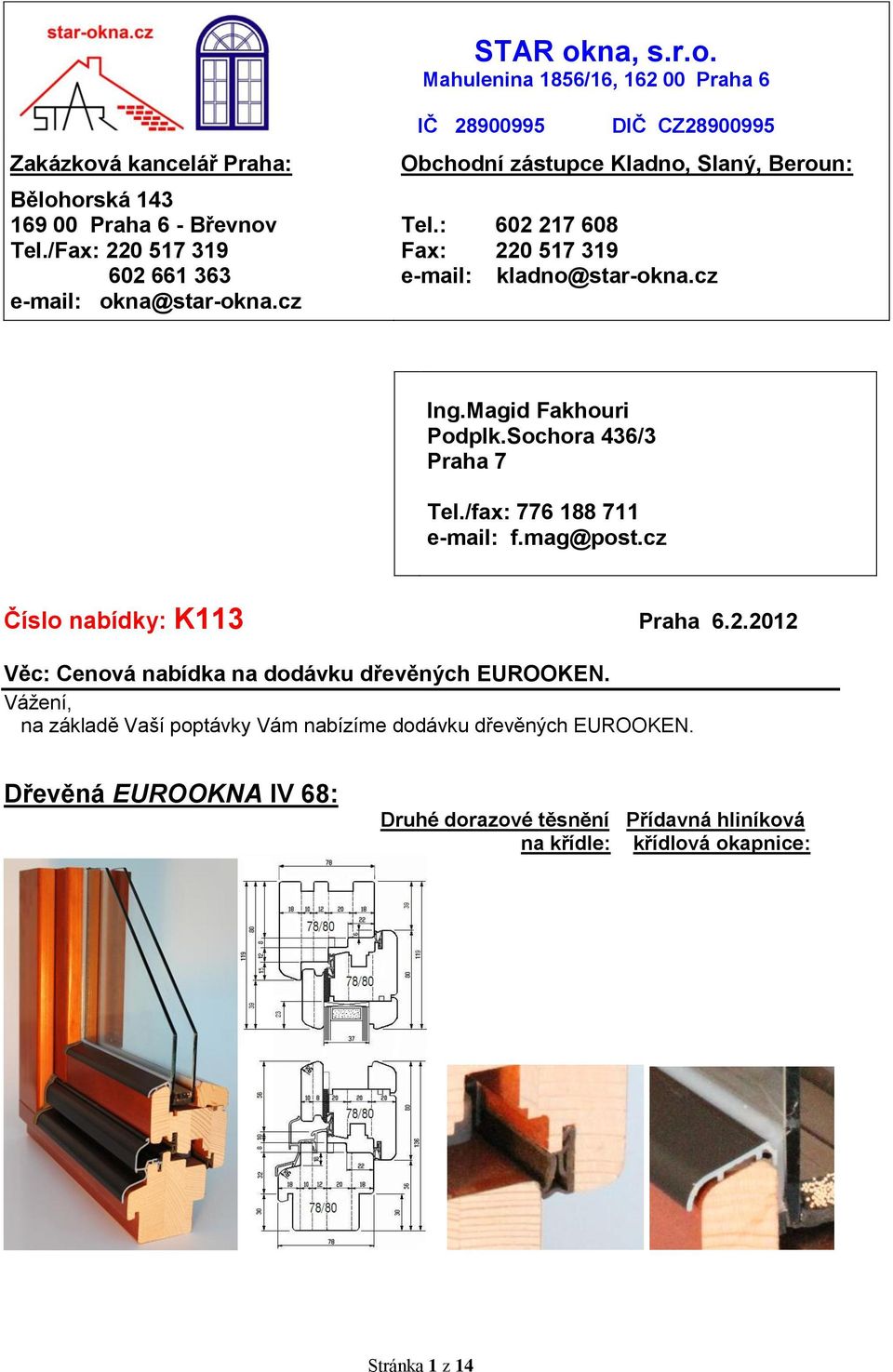 : 602 217 608 Fax: 220 517 319 e-mail: kladno@star-okna.cz Ing.Magid Fakhouri Podplk.Sochora 436/3 Praha 7 Tel./fax: 776 188 711 e-mail: f.mag@post.