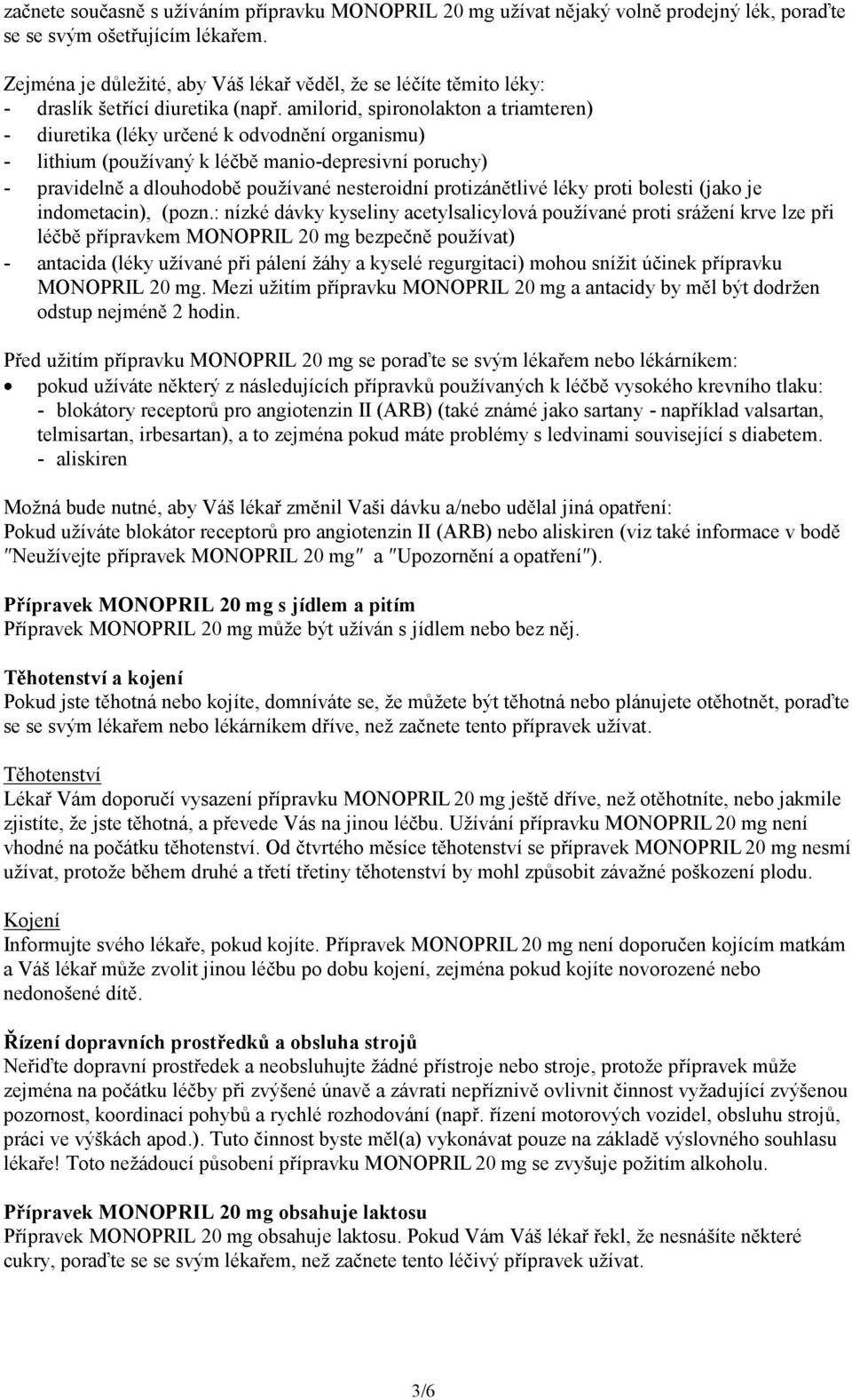 amilorid, spironolakton a triamteren) - diuretika (léky určené k odvodnění organismu) - lithium (používaný k léčbě manio-depresivní poruchy) - pravidelně a dlouhodobě používané nesteroidní