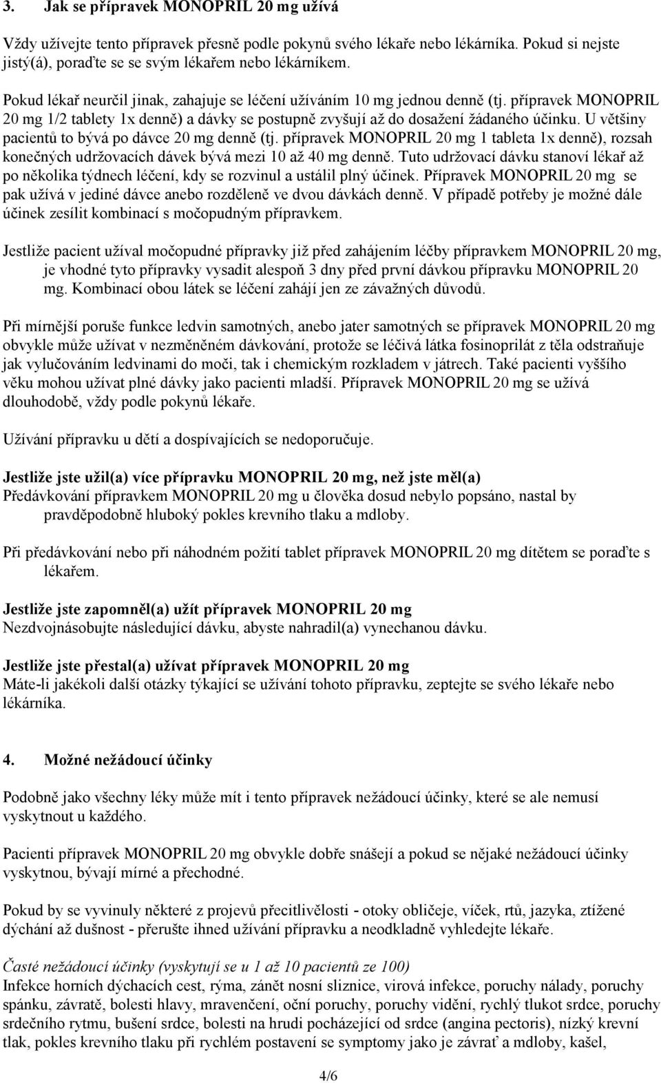 U většiny pacientů to bývá po dávce 20 mg denně (tj. přípravek MONOPRIL 20 mg 1 tableta 1x denně), rozsah konečných udržovacích dávek bývá mezi 10 až 40 mg denně.