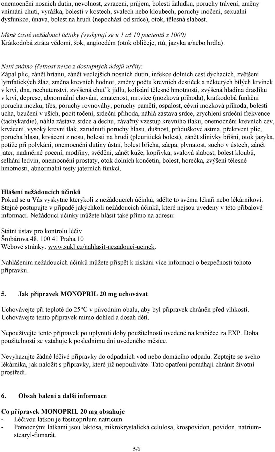 Méně časté nežádoucí účinky (vyskytují se u 1 až 10 pacientů z 1000) Krátkodobá ztráta vědomí, šok, angioedém (otok obličeje, rtů, jazyka a/nebo hrdla).