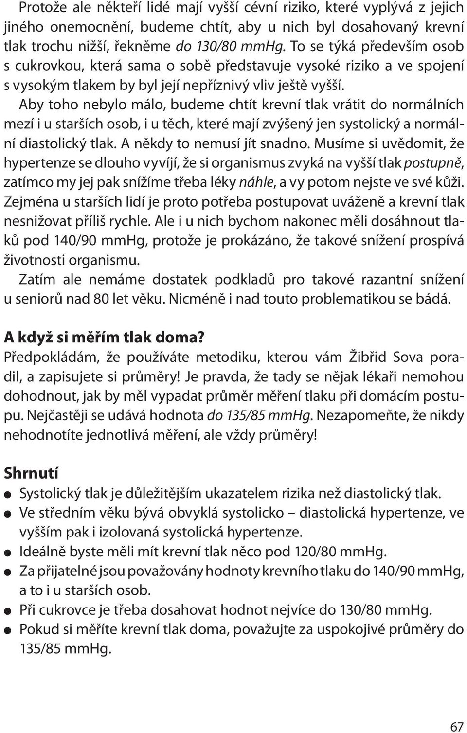 Aby toho nebylo málo, budeme chtít krevní tlak vrátit do normálních mezí i u starších osob, i u těch, které mají zvýšený jen systolický a normální diastolický tlak. A někdy to nemusí jít snadno.