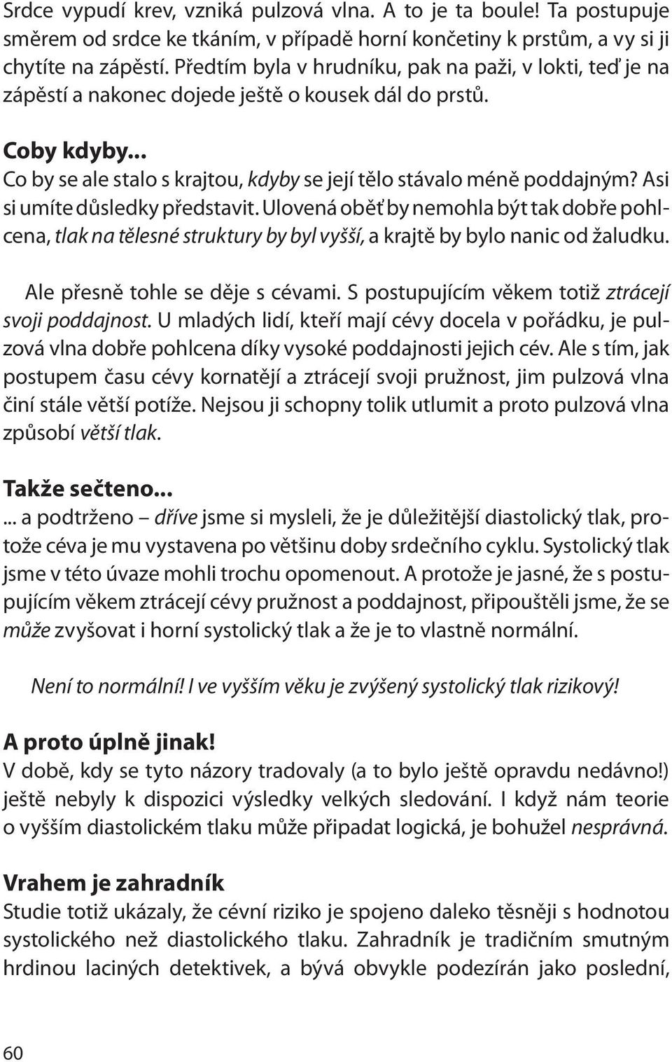 Asi si umíte důsledky představit. Ulovená oběť by nemohla být tak dobře pohlcena, tlak na tělesné struktury by byl vyšší, a krajtě by bylo nanic od žaludku. Ale přesně tohle se děje s cévami.