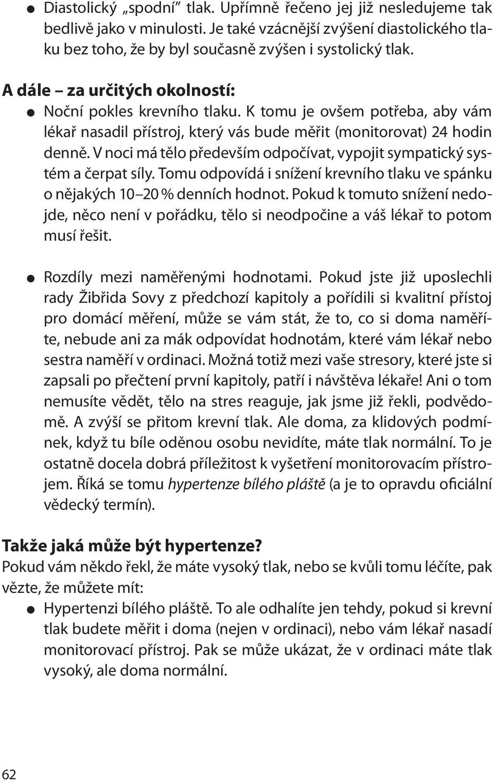 V noci má tělo především odpočívat, vypojit sympatický systém a čerpat síly. Tomu odpovídá i snížení krevního tlaku ve spánku o nějakých 10 20 % denních hodnot.