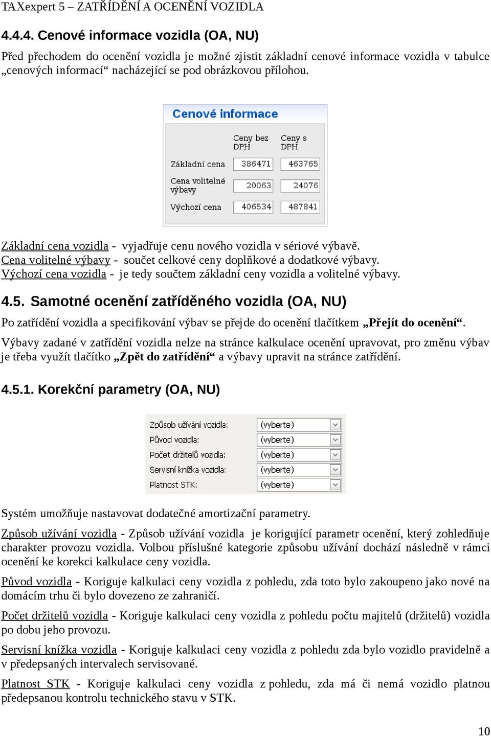 Výchozí cena vozidla - je tedy součtem základní ceny vozidla a volitelné výbavy. 4.5.