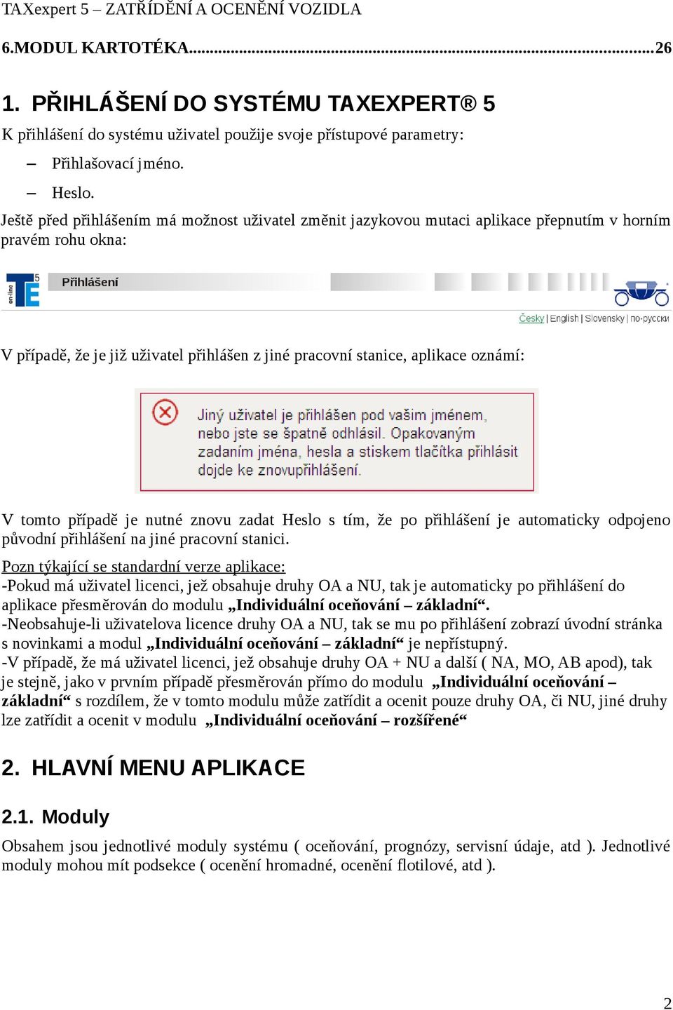 tomto případě je nutné znovu zadat Heslo s tím, že po přihlášení je automaticky odpojeno původní přihlášení na jiné pracovní stanici.